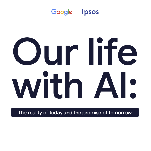 Google/Ipsos logo with large words "Our Life With AI" and smaller words "The reality of today and the promise of tomorrow.
